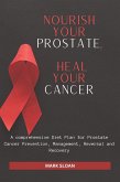 Nourish Your Prostate, Heal Your Cancer: A comprehensive Diet Plan for Prostate Cancer Prevention, Management, Reversal and Recovery (eBook, ePUB)