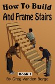 How To Build And Frame Stairs - Stair Building Book 1 (eBook, ePUB)