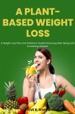 A Plant-Based Weight Loss: A Weight Loss Plan and Dietitian's Guide Enhancing Well-Being and Increasing Lifespan (eBook, ePUB)