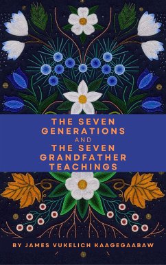 The Seven Generations and The Seven Grandfather Teachings (eBook, ePUB) - Vukelich Kaagegaabaw, James