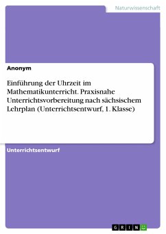 Einführung der Uhrzeit im Mathematikunterricht. Praxisnahe Unterrichtsvorbereitung nach sächsischem Lehrplan (Unterrichtsentwurf, 1. Klasse) (eBook, PDF)