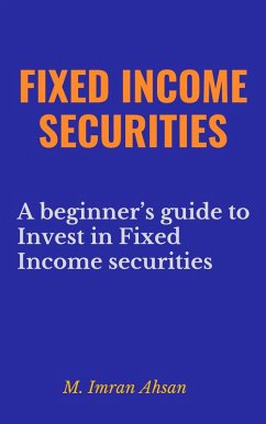Fixed Income Securities: A Beginner's Guide to Understand, Invest and Evaluate Fixed Income Securities (Investment series, #2) (eBook, ePUB) - Ahsan, M. Imran