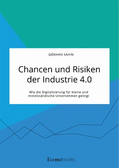 Chancen und Risiken der Industrie 4.0. Wie die Digitalisierung für kleine und mittelständische Unternehmen gelingt (eBook, PDF) - Sahin, Gökhan
