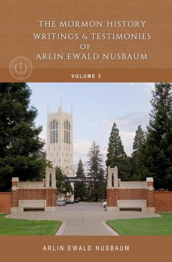 The Mormon History, Writings, and Testimonies of Arlin Ewald Nusbaum - Volume Three (eBook, ePUB) - Nusbaum, Arlin Ewald