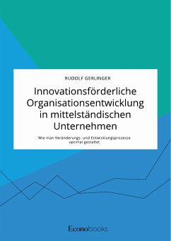 Innovationsförderliche Organisationsentwicklung in mittelständischen Unternehmen. Wie man Veränderungs- und Entwicklungsprozesse optimal gestaltet (eBook, PDF) - Gerlinger, Rudolf