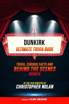 Dunkirk - Ultimate Trivia Book: Trivia, Curious Facts And Behind The Scenes Secrets Of The Film Directed By Christopher Nolan (eBook, ePUB) - Universe, Filmic; Universe, Filmic