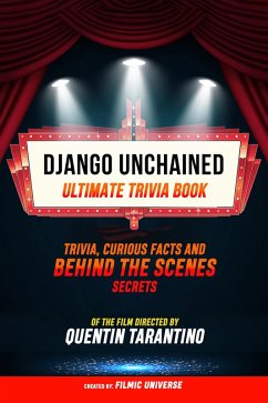 Django Unchained - Ultimate Trivia Book: Trivia, Curious Facts And Behind The Scenes Secrets Of The Film Directed By Quentin Tarantino (eBook, ePUB) - Universe, Filmic; Universe, Filmic