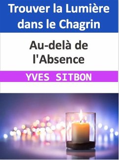 Au-delà de l'Absence : Trouver la Lumière dans le Chagrin (eBook, ePUB) - Sitbon, Yves