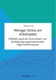 Weniger Stress am Arbeitsplatz. PERMA-Lead als Instrument zur Entfaltung organisationaler High Performance (eBook, PDF)