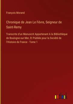 Chronique de Jean Le Févre, Seigneur de Saint-Remy - Morand, François