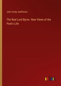 The Real Lord Byron. New Views of the Poet's Life - Jeaffreson, John Cordy