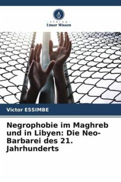 Negrophobie im Maghreb und in Libyen: Die Neo-Barbarei des 21. Jahrhunderts - Essimbe, Victor