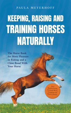 Keeping, Raising and Training Horses Naturally - Meyerhoff, Paula