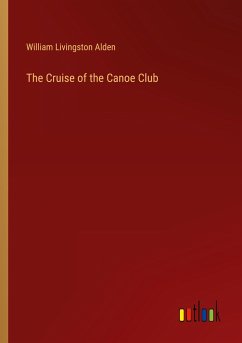 The Cruise of the Canoe Club - Alden, William Livingston