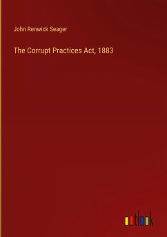 The Corrupt Practices Act, 1883 - Seager, John Renwick
