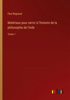 Matériaux pour servir à l'histoire de la philosophie de l'Inde - Regnaud, Paul