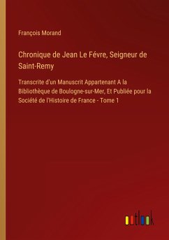 Chronique de Jean Le Févre, Seigneur de Saint-Remy - Morand, François