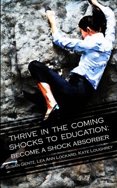 Thrive In The Coming Shocks To Education - Gentz, Susan; Lockard, Lea Ann; Loughrey, Kate