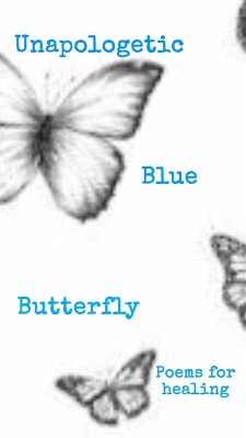 Unapologetic Blue Butterfly (Poems For Healing) (eBook, ePUB) Cover Unapologetic Blue Butterfly (Poems For Healing) (eBook, ePUB)