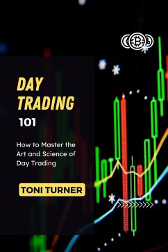 Day Trading 101: How to Master the Art and Science of Day Trading (eBook, ePUB) - Turner, Toni