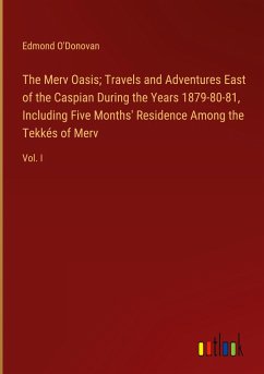 The Merv Oasis; Travels and Adventures East of the Caspian During the Years 1879-80-81, Including Five Months' Residence Among the Tekkés of Merv
