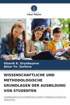 WISSENSCHAFTLICHE UND METHODOLOGISCHE GRUNDLAGEN DER AUSBILDUNG VON STUDENTEN - Orynbayeva, Ulserik K.;Sartova, Ainur Ye.