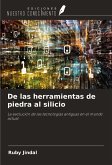 De las herramientas de piedra al silicio De las herramientas de piedra al silicio