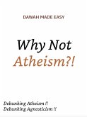 Why Not Atheism?! (Why There is no Deity, Except Allah, #1) (eBook, ePUB)