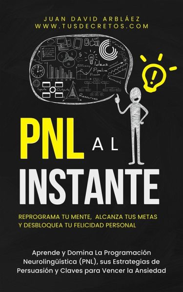 PNL Al Instante - Programación Neurolingüística Para Reprograma Tu Mente, Alcanzar Tus Metas Y Desbloquear Tu Felicidad Personal (Tus Decretos, #1) (eBook, ePUB) PNL Al Instante - Programación Neurolingüística Para Reprograma Tu Mente, Alcanzar Tus Metas Y Desbloquear Tu Felicidad Personal (Tus Decretos, #1) (eBook, ePUB)