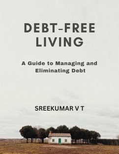Debt-Free Living: A Guide to Managing and Eliminating Debt (eBook, ePUB) - T, Sreekumar V
