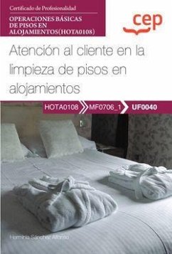 Manual. Atención al cliente en la limpieza de pisos en alojamientos (UF0040). Certificados de profesionalidad. Operaciones básicas de pisos en alojamientos (HOTA0108)