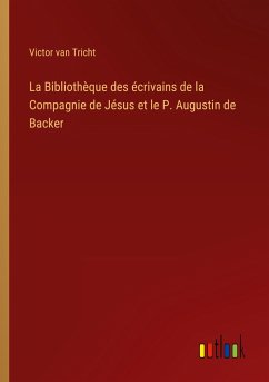 La Bibliothèque des écrivains de la Compagnie de Jésus et le P. Augustin de Backer