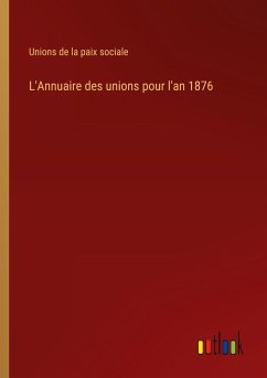 L'Annuaire des unions pour l'an 1876 - Unions De La Paix Sociale