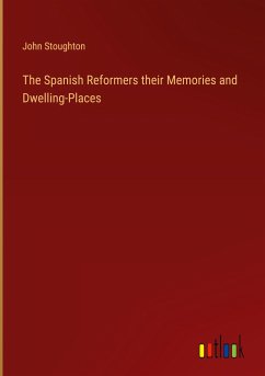 The Spanish Reformers their Memories and Dwelling-Places