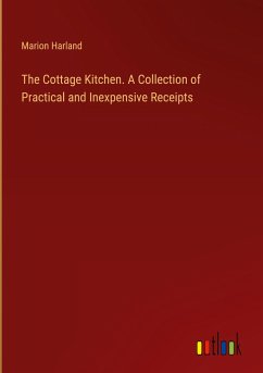 The Cottage Kitchen. A Collection of Practical and Inexpensive Receipts