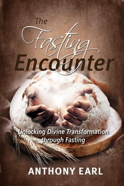 The Fasting Encounter - Unlocking Divine Transformation through Fasting (eBook, ePUB) - Earl, Anthony