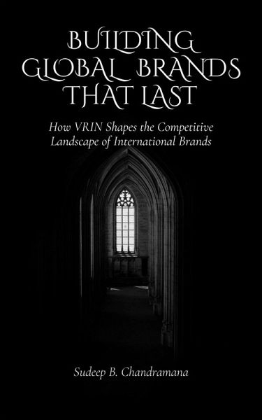Building Global Brands that Last: How VRIN Shapes the Competitive Landscape of International Brands (Business Strategy, #1) (eBook, ePUB)