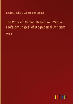 The Works of Samuel Richardson. With a Prefatory Chapter of Biographical Criticism - Stephen, Leslie; Richardson, Samuel