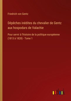 Dépêches inédites du chevalier de Gentz aux hospodars de Valachie - Gentz, Friedrich Von