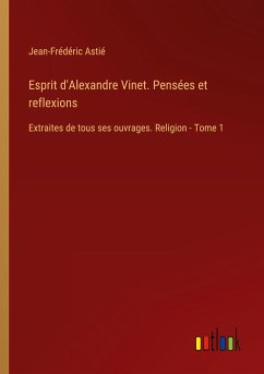 Esprit d'Alexandre Vinet. Pensées et reflexions - Astié, Jean-Frédéric