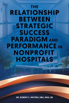 The Relationship Between Strategic Success Paradigm and Performance in Nonprofit Hospitals - Meyers, Robert C.