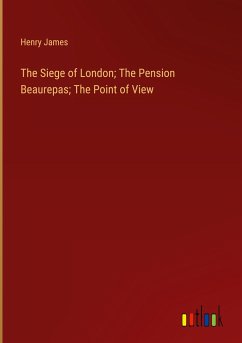 The Siege of London; The Pension Beaurepas; The Point of View