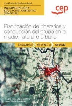 Manual. Planificación de itinerarios y conducción del grupo en el medio natural o urbano (UF0730). Certificados de profesionalidad. Interpretación y educación ambiental (SEAG0109). Certificados profesionales