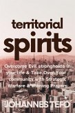 Territorial Spirits: Overcome Evil Strongholds in Your Life And Take Over Your Community With Strategic Warfare And Winning Prayers (eBook, ePUB)