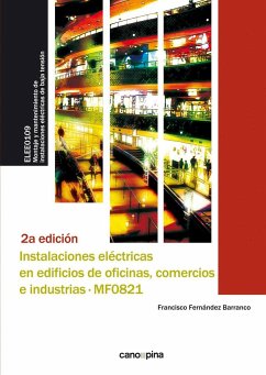 Instalaciones eléctricas en edificios de oficinas, comercios e industrias : montaje y mantenimiento de instalaciones eléctricas de interior : elaboración de la documentación técnica según el REBT para la instalación de locales, comercios y pequeñas indust - Fernández Barranco, Francisco