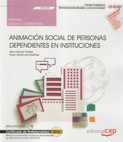 Manual. Animación Social de personas dependientes en instituciones (UF0129). Certificados de profesionalidad. Atención sociosanitaria a personas dependientes en instituciones sociales (SSCS0208)