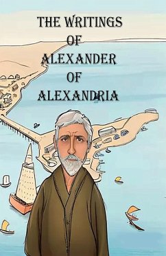 The Writings of Alexander of Alexandria - Of Alexandria, Alexander