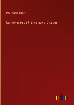 La noblesse de France aux croisades - Roger, Paul André