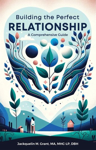 Building the Perfect Relationship: A Comprehensive Guide (eBook, ePUB) Building the Perfect Relationship: A Comprehensive Guide (eBook, ePUB)