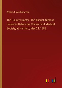 The Country Doctor. The Annual Address Delivered Before the Connecticut Medical Society, at Hartford, May 24, 1883 - Brownson, William Green